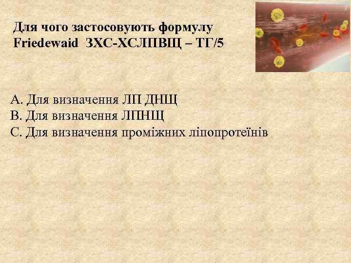 Для чого застосовують формулу Friedewaid ЗХС-ХСЛПВЩ – ТГ/5 А. Для визначення ЛП ДНЩ В.