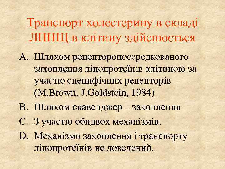 Транспорт холестерину в складі ЛПНЩ в клітину здійснюється A. Шляхом рецепторопосередкованого захоплення ліпопротеїнів клітиною