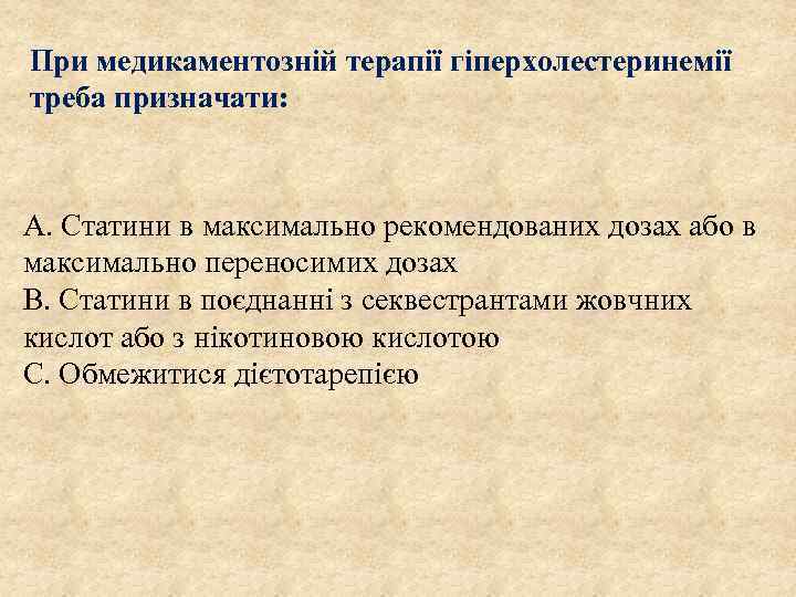 При медикаментозній терапії гіперхолестеринемії треба призначати: А. Статини в максимально рекомендованих дозах або в