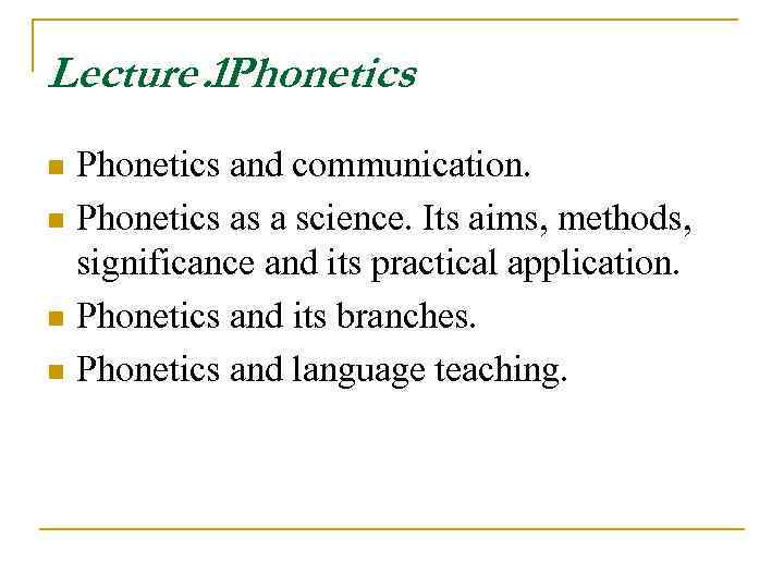 Lecture. 1 Phonetics and communication. n Phonetics as a science. Its aims, methods, significance