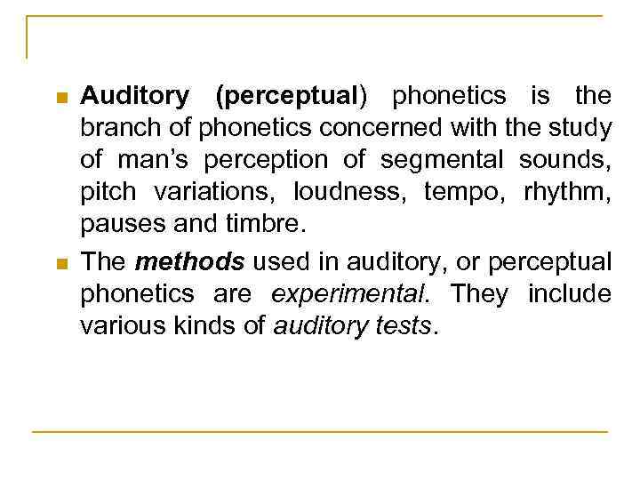 n n Auditory (perceptual) phonetics is the branch of phonetics concerned with the study