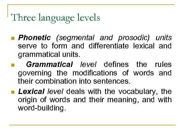 Three language levels n n n Phonetic (segmental and prosodic) units serve to form