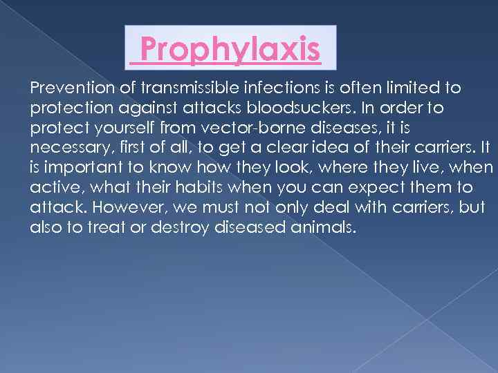 Prophylaxis Prevention of transmissible infections is often limited to protection against attacks bloodsuckers. In