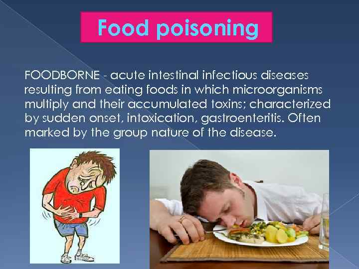 Food poisoning FOODBORNE - acute intestinal infectious diseases resulting from eating foods in which