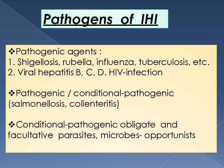 Pathogens of IHI v. Pathogenic agents : 1. Shigellosis, rubella, influenza, tuberculosis, etc. 2.