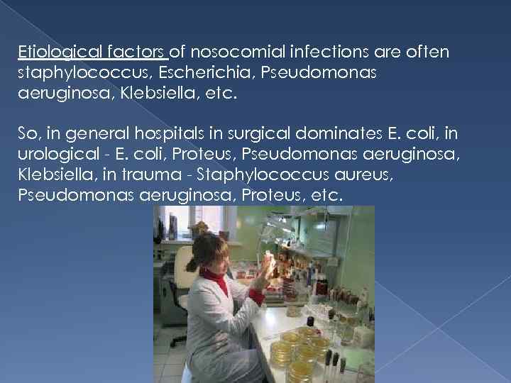 Etiological factors of nosocomial infections are often staphylococcus, Escherichia, Pseudomonas aeruginosa, Klebsiella, etc. So,