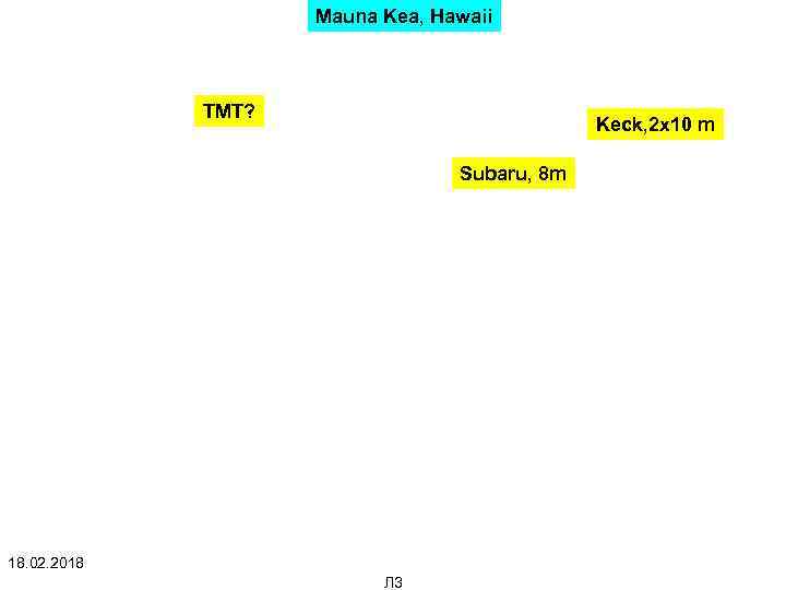 Mauna Kea, Hawaii TMT? Keck, 2 x 10 m Subaru, 8 m 18. 02.