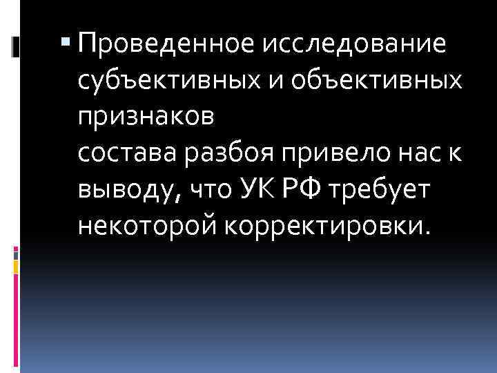  Проведенное исследование субъективных и объективных признаков состава разбоя привело нас к выводу, что