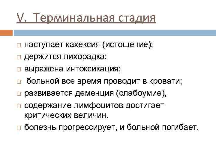 V. Терминальная стадия наступает кахексия (истощение); держится лихорадка; выражена интоксикация; больной все время проводит