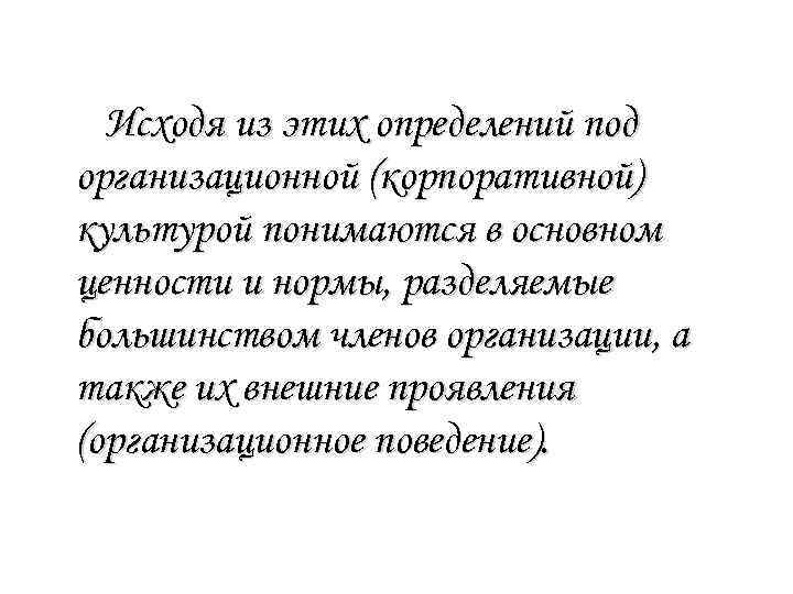 Исходя из этих определений под организационной (корпоративной) культурой понимаются в основном ценности и нормы,