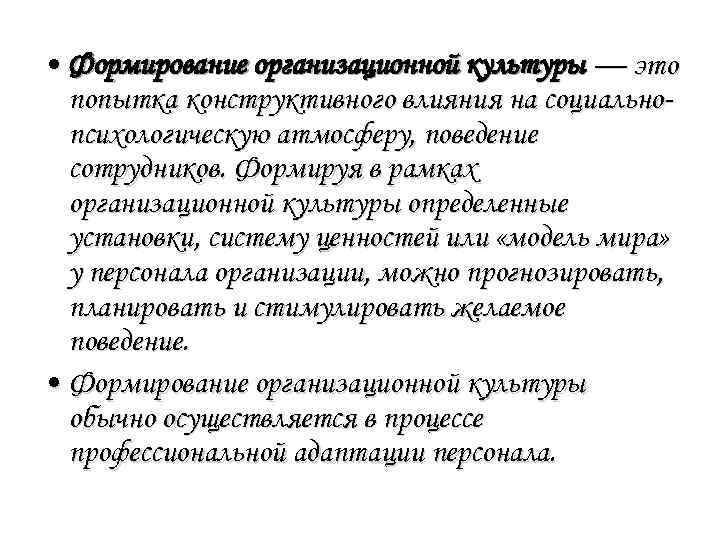  • Формирование организационной культуры — это попытка конструктивного влияния на социальнопсихологическую атмосферу, поведение