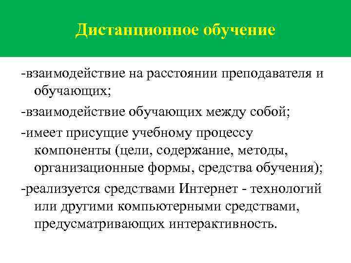 Дистанционное обучение -взаимодействие на расстоянии преподавателя и обучающих; -взаимодействие обучающих между собой; -имеет присущие