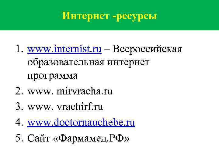 Интернет -ресурсы 1. www. internist. ru – Всероссийская образовательная интернет программа 2. www. mirvracha.