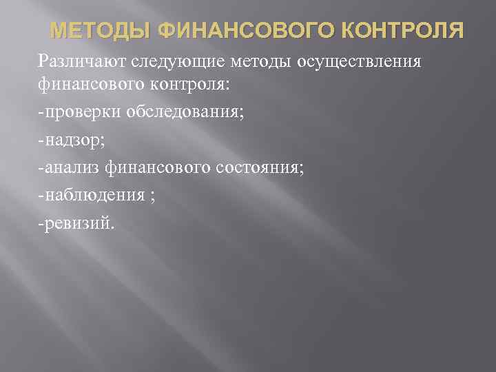 МЕТОДЫ ФИНАНСОВОГО КОНТРОЛЯ Различают следующие методы осуществления финансового контроля: -проверки обследования; -надзор; -анализ финансового