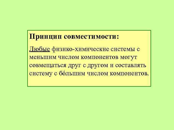 Принцип совместимости: Любые физико-химические системы с меньшим числом компонентов могут совмещаться друг с другом