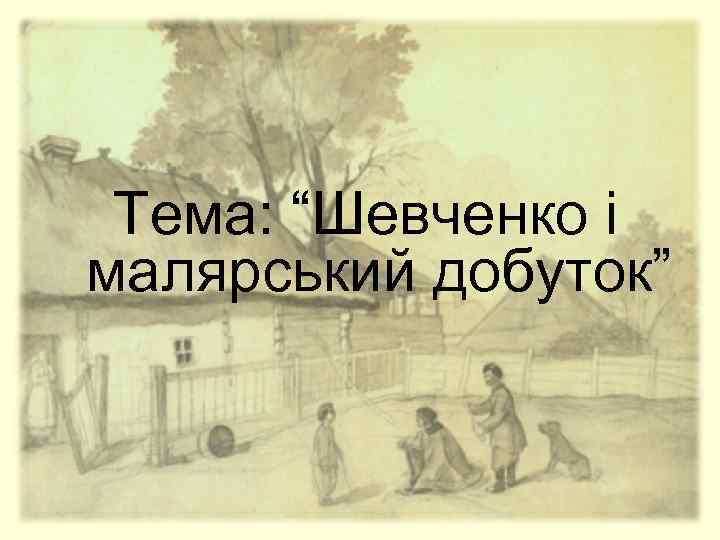 Тема: “Шевченко і малярський добуток” 