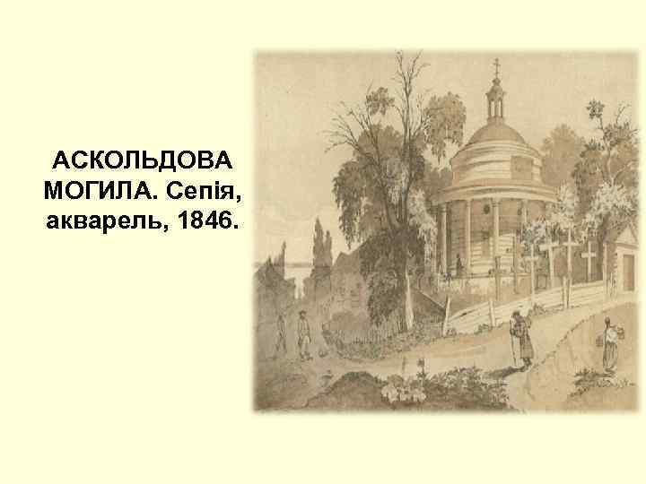 АСКОЛЬДОВА МОГИЛА. Сепія, акварель, 1846. 