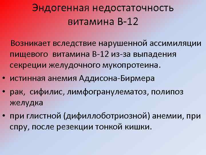 Эндогенная недостаточность витамина В-12 Возникает вследствие нарушенной ассимиляции пищевого витамина В-12 из-за выпадения секреции