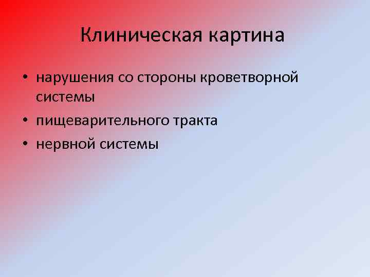 Клиническая картина • нарушения со стороны кроветворной системы • пищеварительного тракта • нервной системы