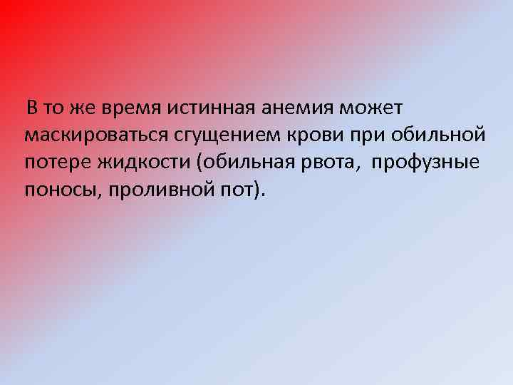  В то же время истинная анемия может маскироваться сгущением крови при обильной потере