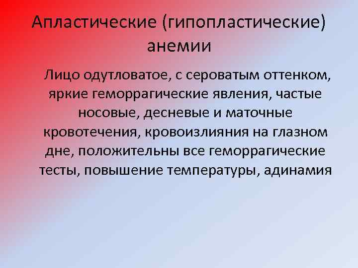 Апластические (гипопластические) анемии Лицо одутловатое, с сероватым оттенком, яркие геморрагические явления, частые носовые, десневые