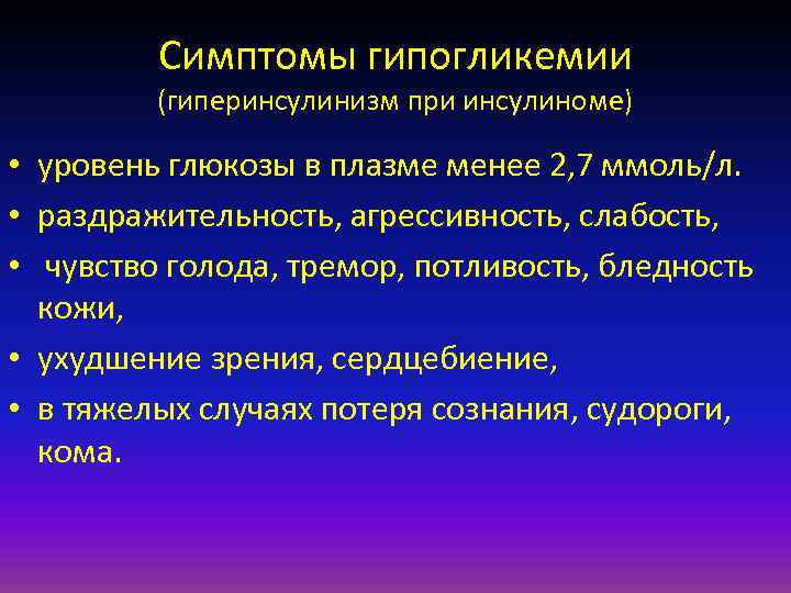 Симптомы гипогликемии (гиперинсулинизм при инсулиноме) • уровень глюкозы в плазме менее 2, 7 ммоль/л.