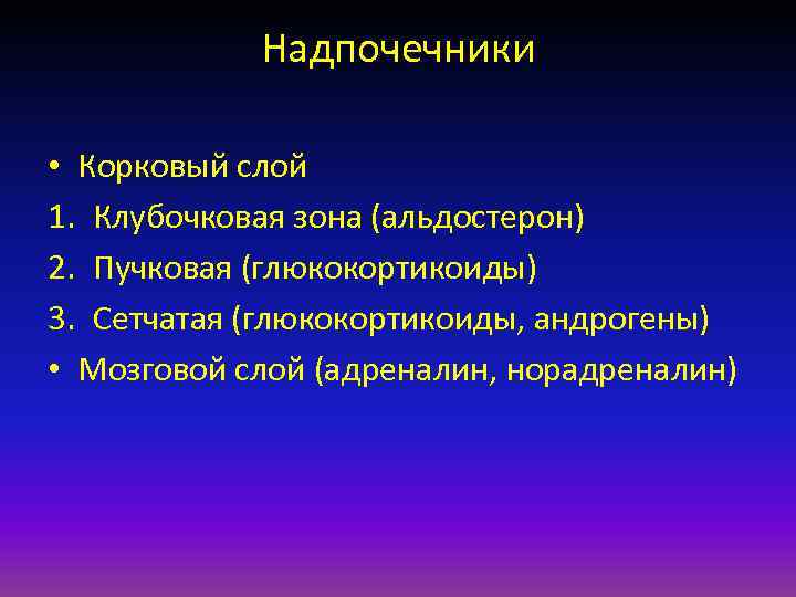 Надпочечники • Корковый слой 1. Клубочковая зона (альдостерон) 2. Пучковая (глюкокортикоиды) 3. Сетчатая (глюкокортикоиды,