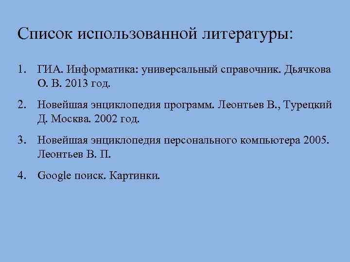 Список использованной литературы: 1. ГИА. Информатика: универсальный справочник. Дьячкова О. В. 2013 год. 2.