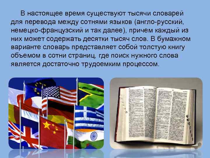 В настоящее время существуют тысячи словарей для перевода между сотнями языков (англо-русский, немецко-французский и