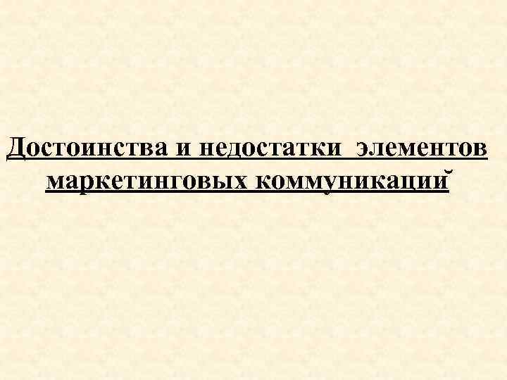 Достоинства и недостатки элементов маркетинговых коммуникации 