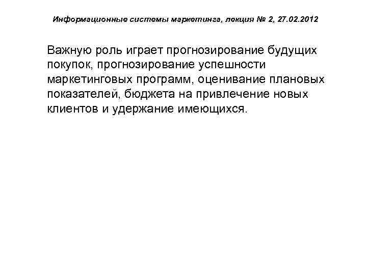 Информационные системы маркетинга, лекция № 2, 27. 02. 2012 Важную роль играет прогнозирование будущих
