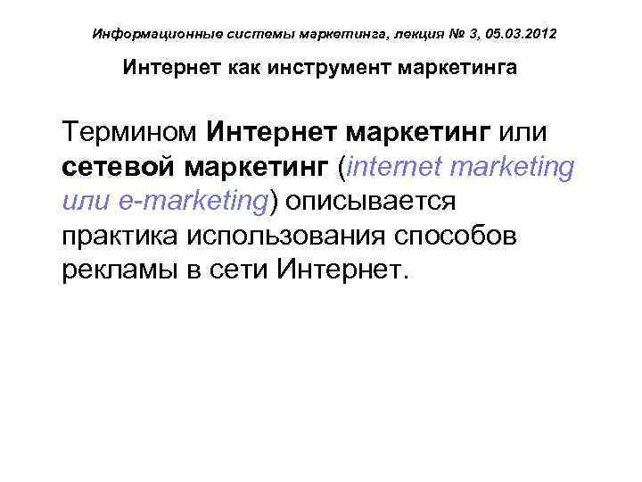 Информационные системы маркетинга, лекция № 3, 05. 03. 2012 Интернет как инструмент маркетинга Термином