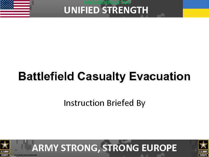 UNCLASSIFED//FOUO UNIFIED STRENGTH Battlefield Casualty Evacuation Instruction Briefed By ARMY STRONG, STRONG EUROPE CMAST