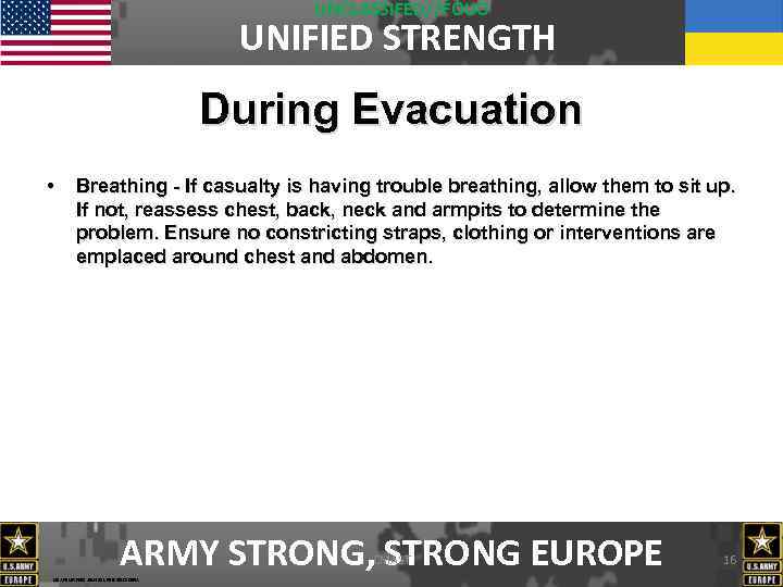 UNCLASSIFED//FOUO UNIFIED STRENGTH During Evacuation • Breathing - If casualty is having trouble breathing,