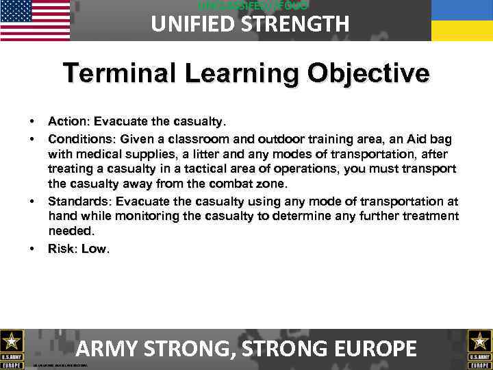 UNCLASSIFED//FOUO UNIFIED STRENGTH Terminal Learning Objective • • Action: Evacuate the casualty. Conditions: Given
