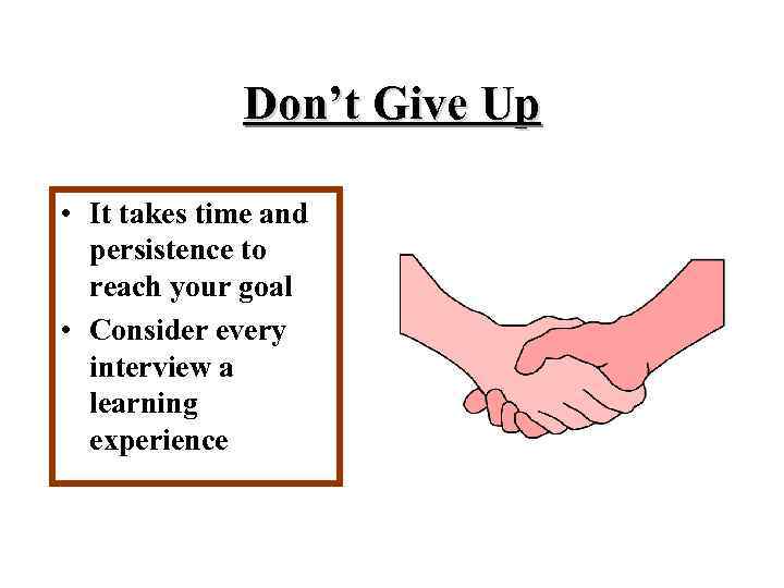 Don’t Give Up • It takes time and persistence to reach your goal •