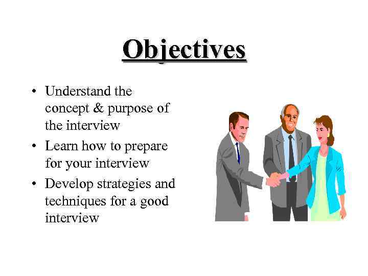 Objectives • Understand the concept & purpose of the interview • Learn how to