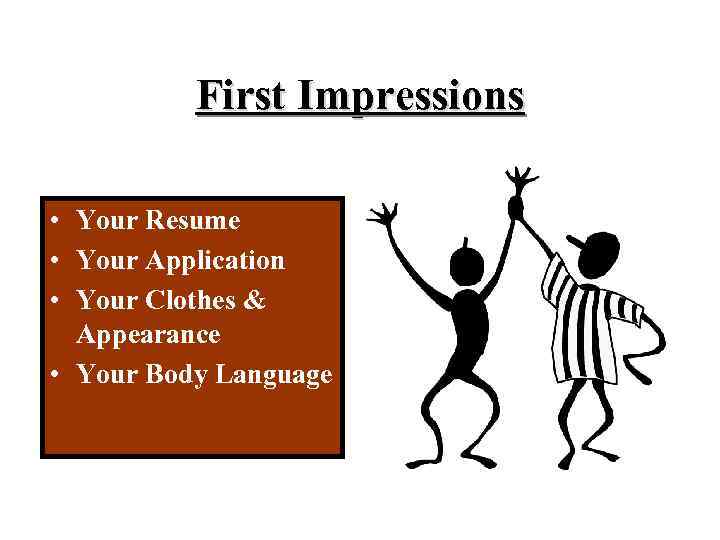 First Impressions • Your Resume • Your Application • Your Clothes & Appearance •