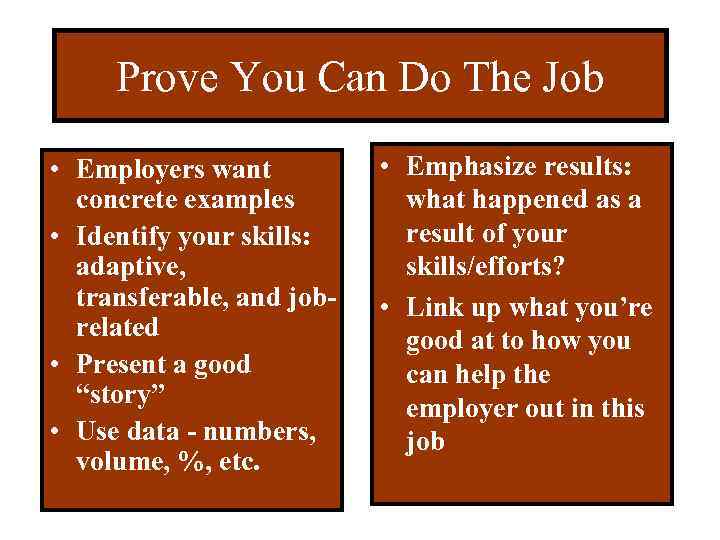 Prove You Can Do The Job • Employers want concrete examples • Identify your