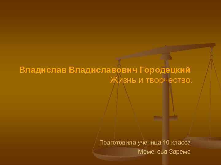 Владиславович Городецкий Жизнь и творчество. Подготовила ученица 10 класса Меметова Зарема 