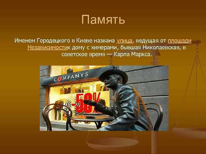 Память Именем Городецкого в Киеве названа улица, ведущая от площади Независимостик дому с химерами,