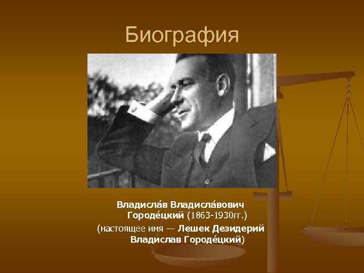 Биография Владисла вович Городе цкий (1863 -1930 гг. ) (настоящее имя — Лешек Дезидерий