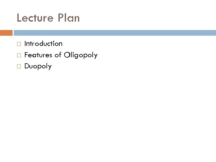 Lecture Plan Introduction Features of Oligopoly Duopoly 