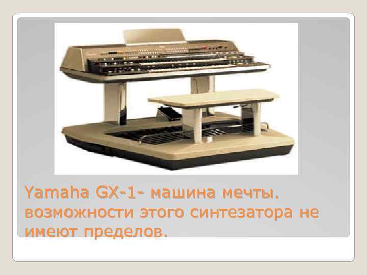 Yamaha GX-1 - машина мечты. возможности этого синтезатора не имеют пределов. 