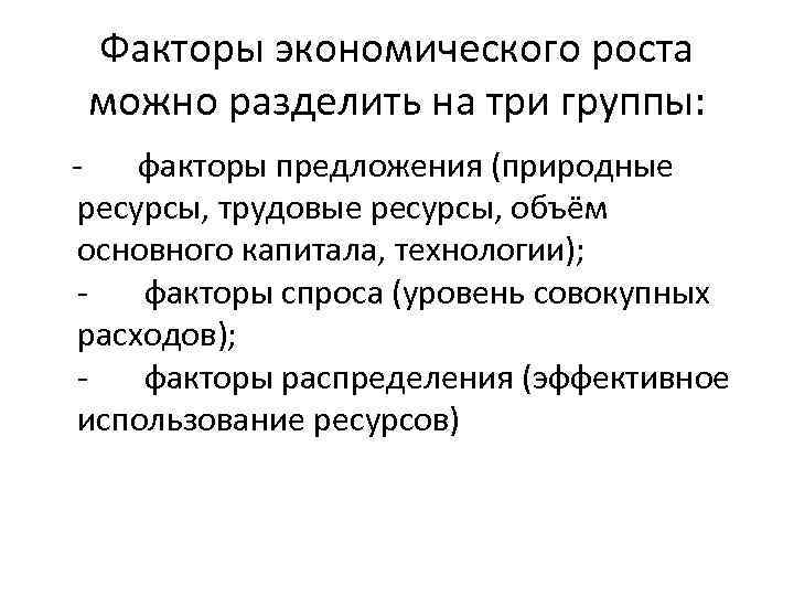 Факторы экономического роста можно разделить на три группы: - факторы предложения (природные ресурсы, трудовые