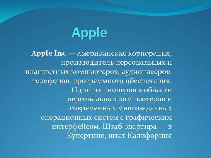 Apple Inc. — американская корпорация, производитель персональных и планшетных компьютеров, аудиоплееров, телефонов, программного обеспечения.