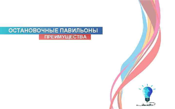 ОСТАНОВОЧНЫЕ ПАВИЛЬОНЫ ПРЕИМУЩЕСТВА 