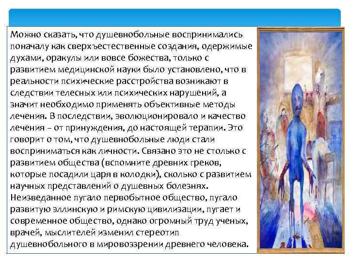 Можно сказать, что душевнобольные воспринимались поначалу как сверхъестественные создания, одержимые духами, оракулы или вовсе