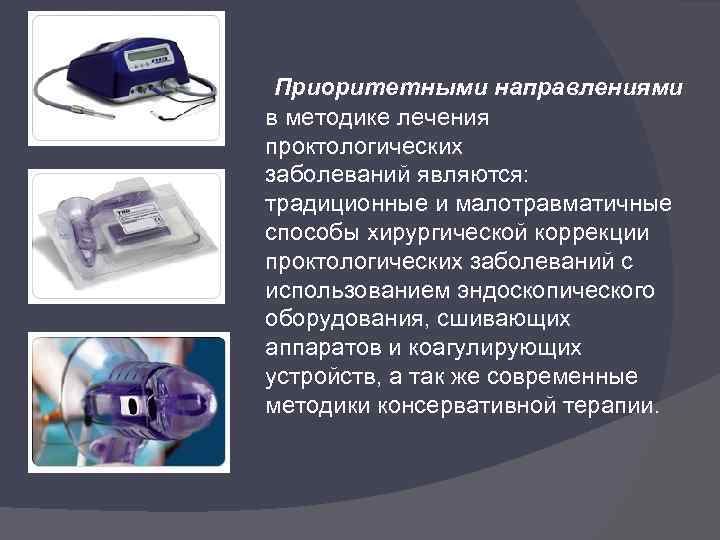  Приоритетными направлениями в методике лечения проктологических заболеваний являются: традиционные и малотравматичные способы хирургической