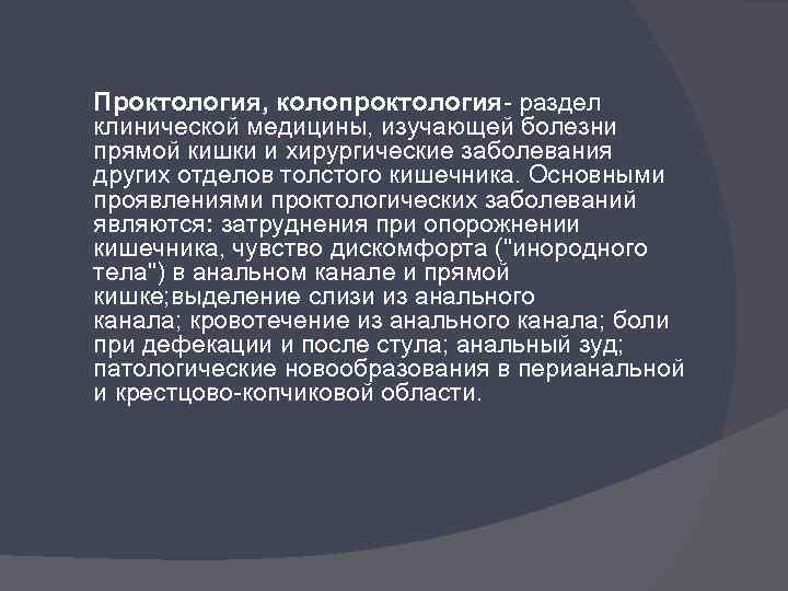 Проктология, колопроктология- раздел клинической медицины, изучающей болезни прямой кишки и хирургические заболевания других отделов